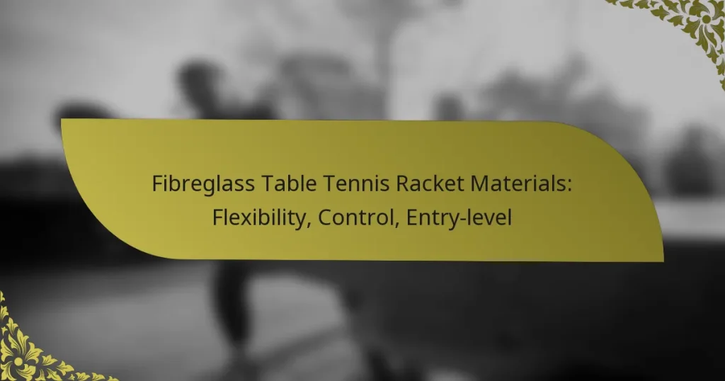 Fibreglass Table Tennis Racket Materials: Flexibility, Control, Entry-level