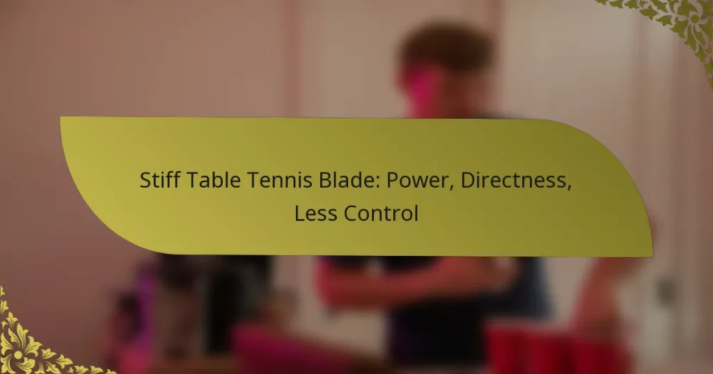 Stiff Table Tennis Blade: Power, Directness, Less Control