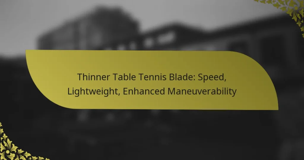 Thinner Table Tennis Blade: Speed, Lightweight, Enhanced Maneuverability