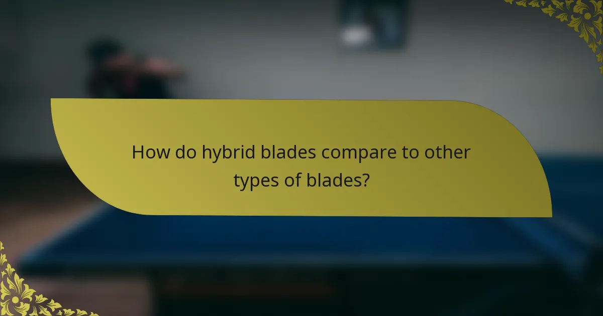 How do hybrid blades compare to other types of blades?