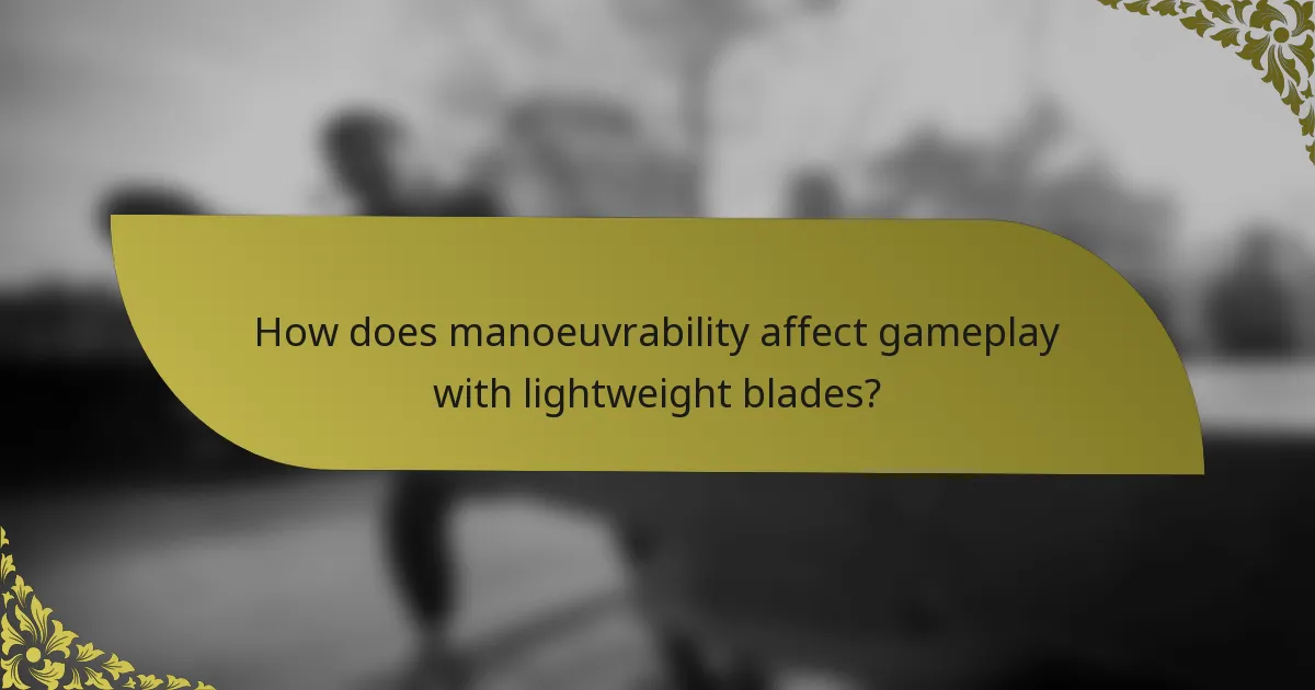How does manoeuvrability affect gameplay with lightweight blades?