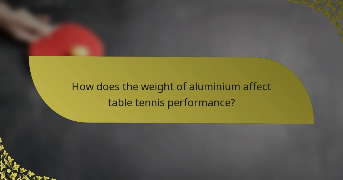 How does the weight of aluminium affect table tennis performance?