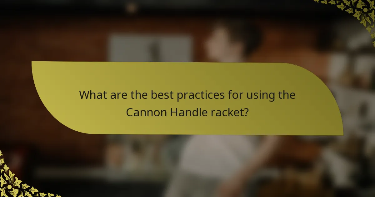 What are the best practices for using the Cannon Handle racket?
