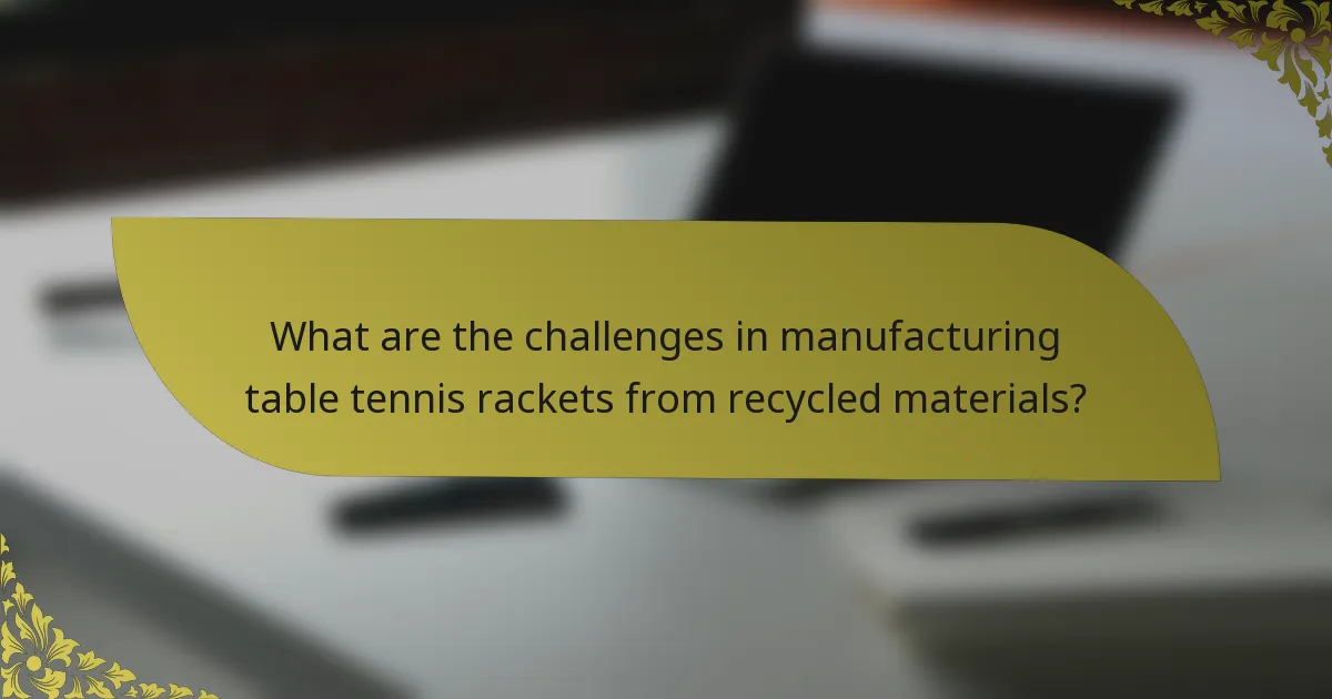 What are the challenges in manufacturing table tennis rackets from recycled materials?