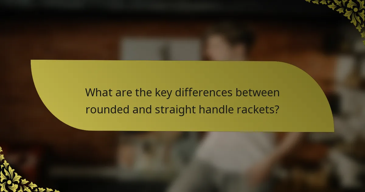 What are the key differences between rounded and straight handle rackets?