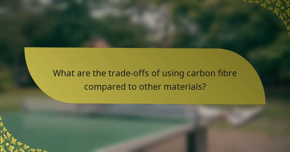 What are the trade-offs of using carbon fibre compared to other materials?