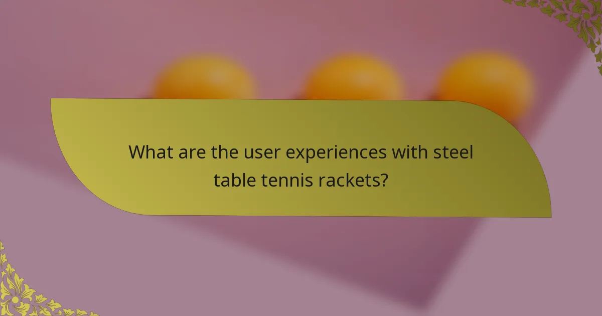 What are the user experiences with steel table tennis rackets?
