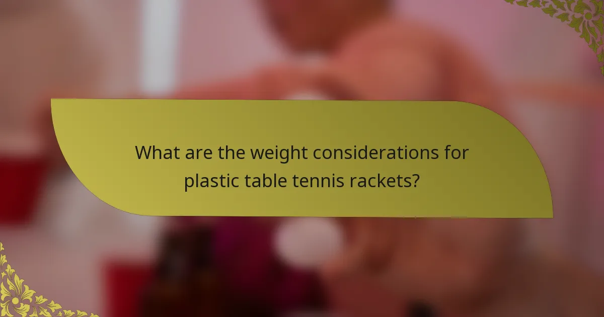 What are the weight considerations for plastic table tennis rackets?