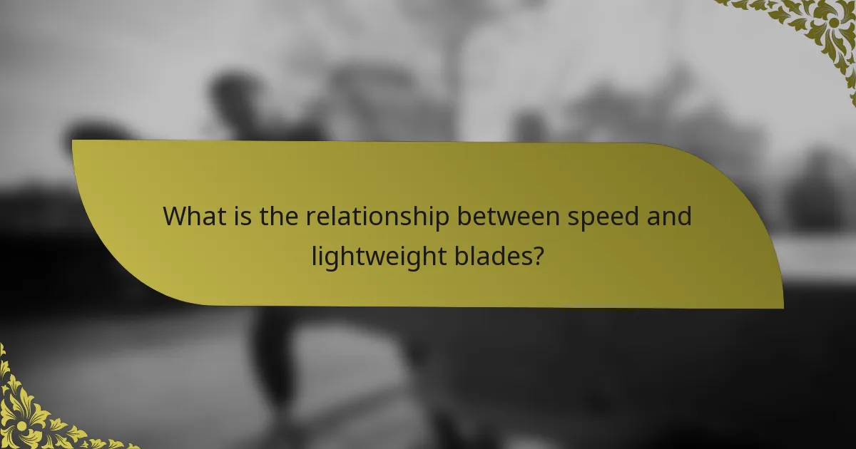 What is the relationship between speed and lightweight blades?