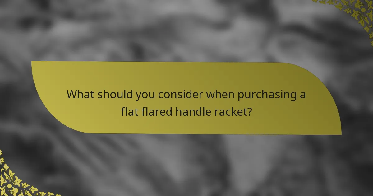 What should you consider when purchasing a flat flared handle racket?