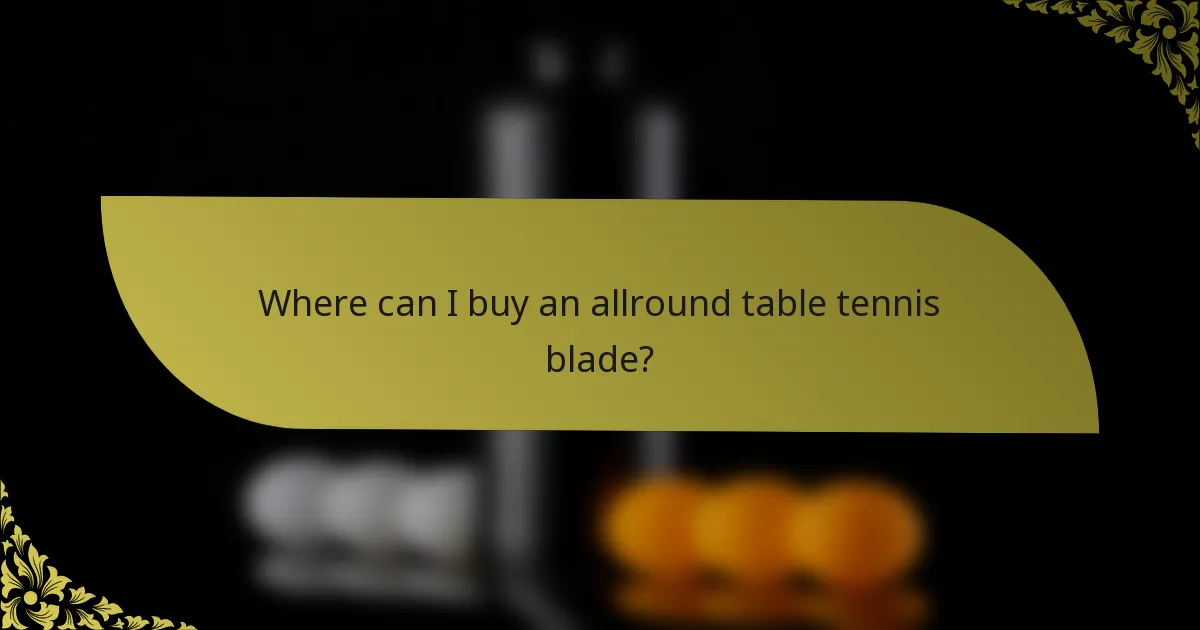 Where can I buy an allround table tennis blade?