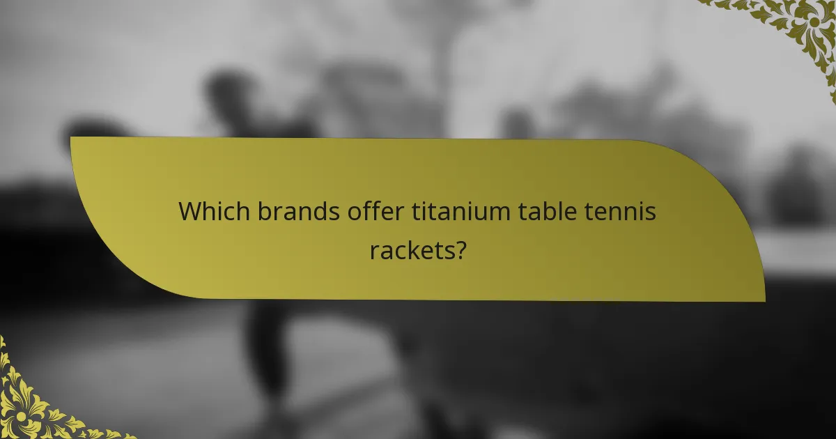 Which brands offer titanium table tennis rackets?
