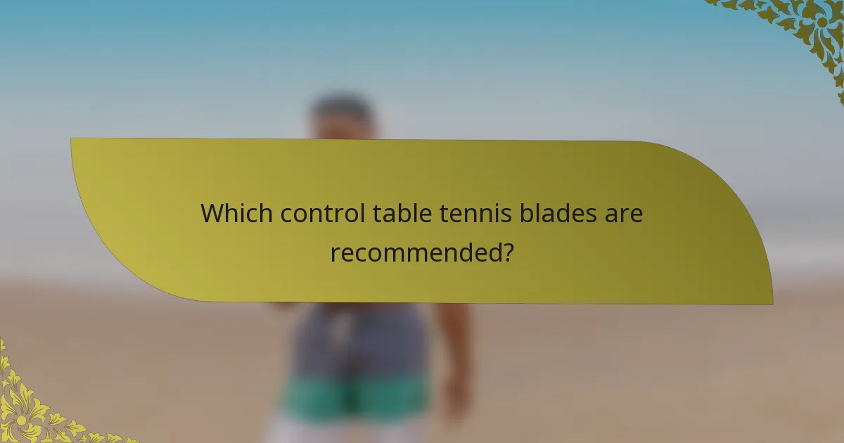 Which control table tennis blades are recommended?
