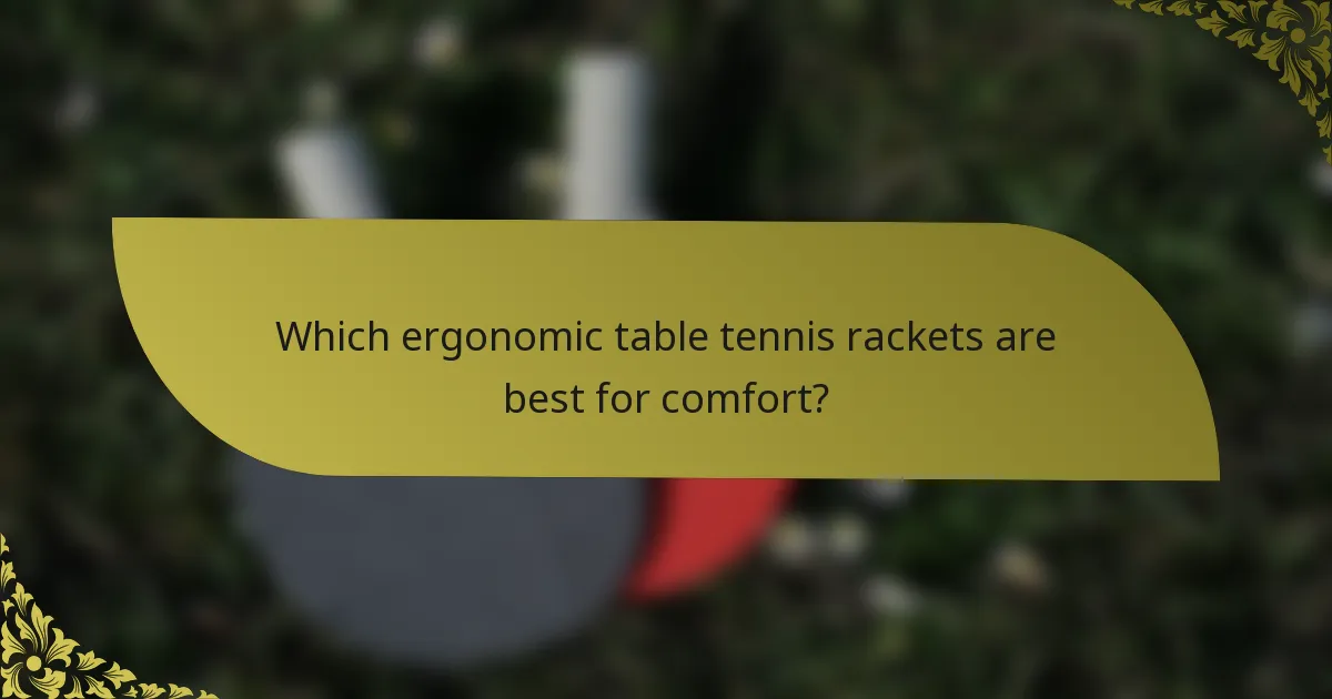 Which ergonomic table tennis rackets are best for comfort?