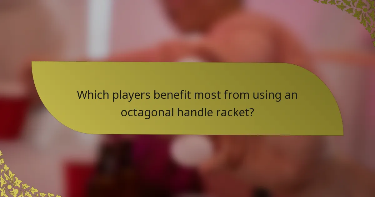 Which players benefit most from using an octagonal handle racket?